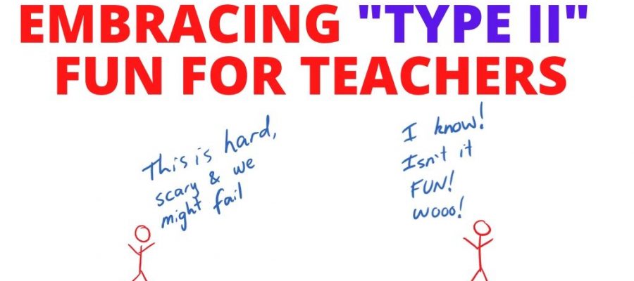 EMBRACING TYPE II FUN FOR TEACHERS